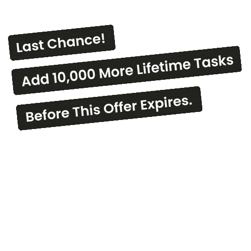 Last Chance! Add 10,000 More Lifetime Tasks Before This Offer Expires.